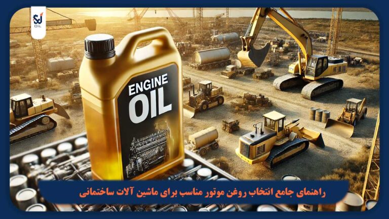 راهنمای جامع انتخاب روغن موتور مناسب برای ماشین آلات ساختمانی
