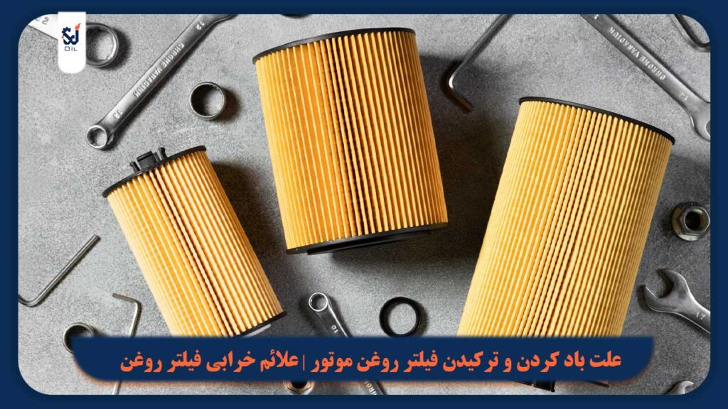 علت باد کردن و ترکیدن فیلتر روغن موتور | علائم خرابی فیلتر روغن و راهکاری جلوگیری از آن
